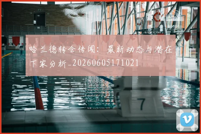 哈兰德转会传闻：最新动态与潜在下家分析_20260605171021